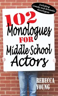 102 monologues pour les acteurs de l'école secondaire : Monologues comiques et dramatiques inclus - 102 Monologues for Middle School Actors: Including Comedy and Dramatic Monologues