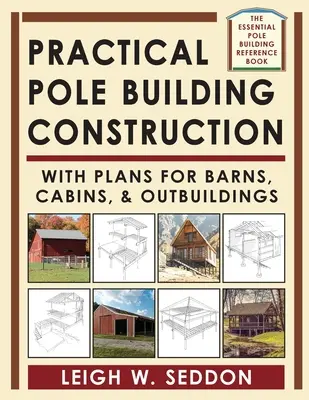 Construction pratique de bâtiments à poteaux : Avec des plans pour des granges, des cabanes et des dépendances - Practical Pole Building Construction: With Plans for Barns, Cabins, & Outbuildings