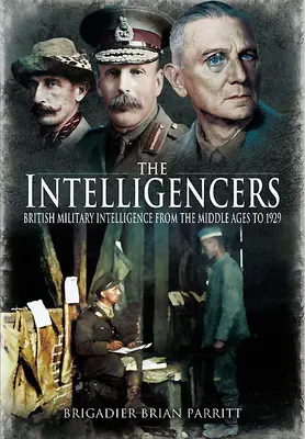Les intelligents : Le renseignement militaire britannique du Moyen Âge à 1929 - The Intelligencers: British Military Intelligence from the Middle Ages to 1929
