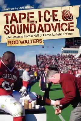 Tape, I-C-E, & Sound Advice : Leçons de vie d'un entraîneur sportif de renom - Tape, I-C-E, & Sound Advice: Life Lessons from a Hall of Fame Athletic Trainer