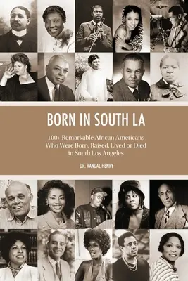 Born in South LA : 100+ Remarkable African Americans Who Were Born, Raised, Lived or Died in South Los Angeles (Né dans le sud de Los Angeles : 100+ Afro-américains remarquables qui sont nés, ont grandi, ont vécu ou sont morts dans le sud de Los Angeles) - Born in South LA: 100+ Remarkable African Americans Who Were Born, Raised, Lived or Died in South Los Angeles