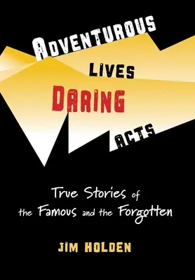 Vies aventureuses, actes audacieux : Histoires vraies de célébrités et d'oubliés - Adventurous Lives, Daring Acts: True Stories of the Famous and the Forgotten