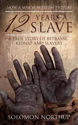 12 Years a Slave : Une histoire vraie de trahison, d'enlèvement et d'esclavage - 12 Years a Slave: A True Story of Betrayal, Kidnap and Slavery