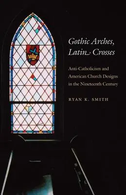 Arcs gothiques, croix latines : L'anticatholicisme et la conception des églises américaines au XIXe siècle - Gothic Arches, Latin Crosses: Anti-Catholicism and American Church Designs in the Nineteenth Century