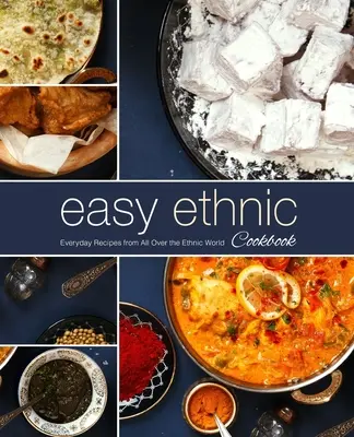 Livre de cuisine ethnique facile : Recettes quotidiennes du monde ethnique (2ème édition) - Easy Ethnic Cookbook: Everyday Recipes from All Over the Ethnic World (2nd Edition)