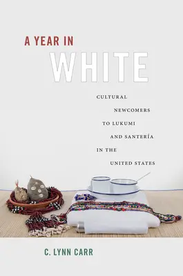 Une année en blanc : Les nouveaux arrivants culturels du Lukumi et du Santera aux États-Unis - A Year in White: Cultural Newcomers to Lukumi and Santera in the United States