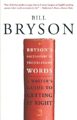 Le dictionnaire Bryson des mots difficiles : Le guide de l'écrivain pour bien faire les choses - Bryson's Dictionary of Troublesome Words: A Writer's Guide to Getting It Right