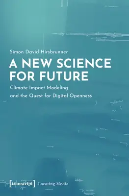 Une nouvelle science pour l'avenir : La modélisation de l'impact climatique et la quête de l'ouverture numérique - A New Science for Future: Climate Impact Modeling and the Quest for Digital Openness