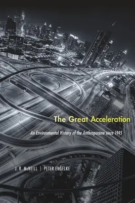 La grande accélération : Une histoire environnementale de l'anthropocène depuis 1945 - The Great Acceleration: An Environmental History of the Anthropocene Since 1945