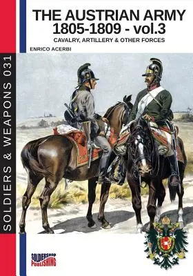 L'armée autrichienne 1805-1809 - vol. 3 : Cavalerie, artillerie et autres forces - The Austrian army 1805-1809 - vol. 3: Cavalry, Artillery & other forces