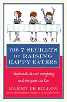 7 secrets pour élever de bons mangeurs - Pourquoi les enfants français mangent de tout et comment les vôtres peuvent le faire aussi ! - 7 Secrets of Raising Happy Eaters - Why French kids eat everything and how yours can too!