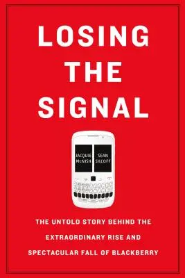 Losing the Signal : L'histoire inédite de l'extraordinaire ascension et de la chute spectaculaire de Blackberry - Losing the Signal: The Untold Story Behind the Extraordinary Rise and Spectacular Fall of Blackberry