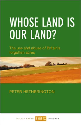 La terre de qui est notre terre ? L'utilisation et l'abus des acres oubliés de la Grande-Bretagne - Whose Land Is Our Land?: The Use and Abuse of Britain's Forgotten Acres