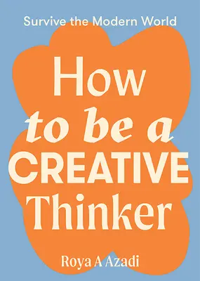 Comment devenir un penseur créatif - How to Be a Creative Thinker