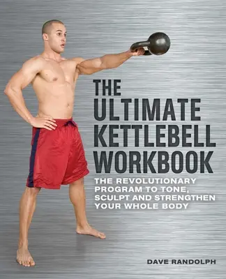 The Ultimate Kettlebell Workbook : Le programme révolutionnaire pour tonifier, sculpter et renforcer tout votre corps - The Ultimate Kettlebell Workbook: The Revolutionary Program to Tone, Sculpt and Strengthen Your Whole Body