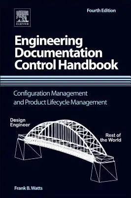 Manuel de contrôle de la documentation d'ingénierie : Gestion de la configuration et gestion du cycle de vie des produits - Engineering Documentation Control Handbook: Configuration Management and Product Lifecycle Management