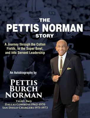 L'histoire de Pettis Norman : Un voyage à travers les champs de coton, jusqu'au Super Bowl, et dans le leadership au service des autres - The Pettis Norman Story: A Journey Through the Cotton Fields, to the Super Bowl, and into Servant Leadership