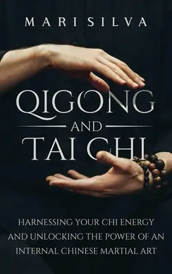 Qigong et Tai Chi : Exploiter l'énergie du Chi et libérer la puissance d'un art martial chinois interne - Qigong and Tai Chi: Harnessing Your Chi Energy and Unlocking the Power of an Internal Chinese Martial Art