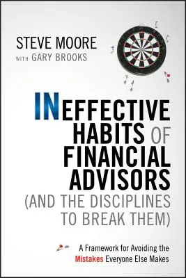 Les habitudes inefficaces des conseillers financiers (et les disciplines pour s'en défaire) : Un cadre pour éviter les erreurs que tout le monde commet - Ineffective Habits of Financial Advisors (and the Disciplines to Break Them): A Framework for Avoiding the Mistakes Everyone Else Makes