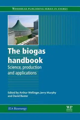 Le manuel du biogaz : Science, production et applications - The Biogas Handbook: Science, Production and Applications