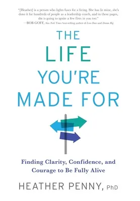 La vie pour laquelle vous êtes fait : Trouver la clarté, la confiance et le courage d'être pleinement vivant - The Life You're Made For: Finding Clarity, Confidence, and Courage to be Fully Alive