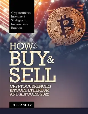 Comment acheter et vendre des crypto-monnaies Bitcoin, Ethereum et Altcoins 2022 : Stratégies d'investissement dans les crypto-monnaies pour améliorer vos affaires - How to Buy & Sell Cryptocurrencies Bitcoin, Ethereum and Altcoins 2022: Cryptocurrency Investment Strategies to Improve Your Business