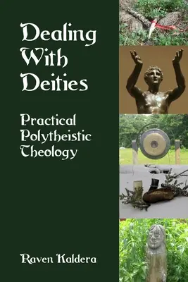 Traiter avec les divinités : Théologie polythéiste pratique - Dealing With Deities: Practical Polytheistic Theology