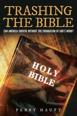 La Bible à la poubelle : L'Amérique peut-elle survivre sans le fondement de la Parole de Dieu ? - Trashing the Bible: Can America Survive without the Foundation of God's Word?