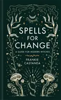 Sortilèges pour le changement - Un guide pour les sorcières modernes - Spells for Change - A Guide for Modern Witches