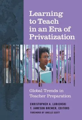 Apprendre à enseigner à l'ère de la privatisation : Tendances mondiales dans la préparation des enseignants - Learning to Teach in an Era of Privatization: Global Trends in Teacher Preparation