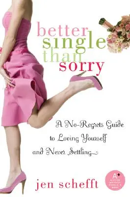 Mieux vaut être célibataire que désolé : un guide sans regret pour s'aimer soi-même et ne jamais se contenter de rien - Better Single Than Sorry: A No-Regrets Guide to Loving Yourself and Never Settling