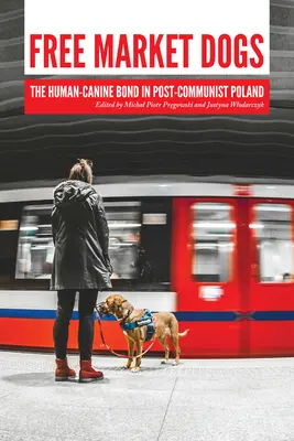 Chiens du marché libre : le lien entre l'homme et le chien dans la Pologne postcommuniste - Free Market Dogs: The Human-Canine Bond in Post-Communist Poland