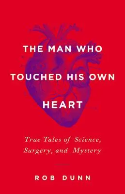 L'homme qui touchait son propre cœur : Histoires vraies de science, de chirurgie et de mystère - The Man Who Touched His Own Heart: True Tales of Science, Surgery, and Mystery