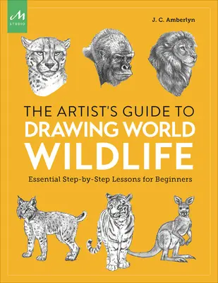 Guide de l'artiste pour dessiner la faune et la flore du monde : Leçons essentielles étape par étape pour les débutants - Artist's Guide to Drawing World Wildlife: Essential Step-By-Step Lessons for Beginners