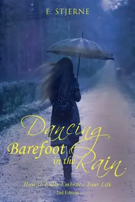 Danser pieds nus sous la pluie : comment embrasser pleinement sa vie 2e édition - Dancing Barefoot in the Rain: How to Fully Embrace Your Life 2nd Edition