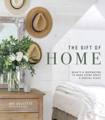 Le cadeau de la maison : beauté et inspiration pour faire de chaque espace un lieu spécial - The Gift of Home: Beauty and Inspiration to Make Every Space a Special Place
