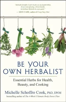 Soyez votre propre herboriste : Les herbes essentielles pour la santé, la beauté et la cuisine - Be Your Own Herbalist: Essential Herbs for Health, Beauty, and Cooking