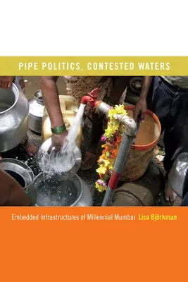 Politique des tuyaux, eaux contestées : Infrastructures intégrées de la ville millénaire de Mumbai - Pipe Politics, Contested Waters: Embedded Infrastructures of Millennial Mumbai