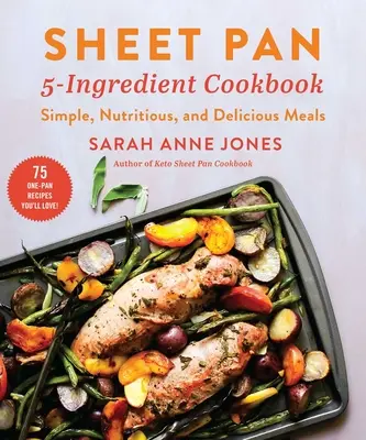 Sheet Pan 5-Ingredient Cookbook : Des repas simples, nutritifs et délicieux - Sheet Pan 5-Ingredient Cookbook: Simple, Nutritious, and Delicious Meals
