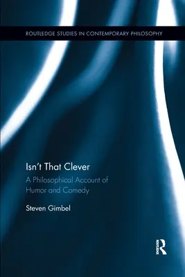 N'est-ce pas intelligent ? Un compte rendu philosophique de l'humour et de la comédie - Isn't That Clever: A Philosophical Account of Humor and Comedy