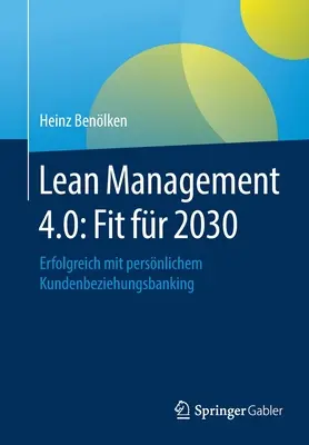 Lean Management 4.0 : Fit Fr 2030 : La banque de détail au service de la performance - Lean Management 4.0: Fit Fr 2030: Erfolgreich Mit Persnlichem Kundenbeziehungsbanking