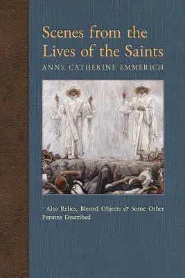 Scènes de la vie des saints : La vie des saints, des reliques, des objets bénis et d'autres personnes décrites. - Scenes from the Lives of the Saints: Also Relics, Blessed Objects, and Some Other Persons Described