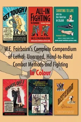 Compendium complet des méthodes de combat à mains nues et mortelles de W.E. Fairbairn. En couleur - W.E. Fairbairn's Complete Compendium of Lethal, Unarmed, Hand-to-Hand Combat Methods and Fighting. In Colour