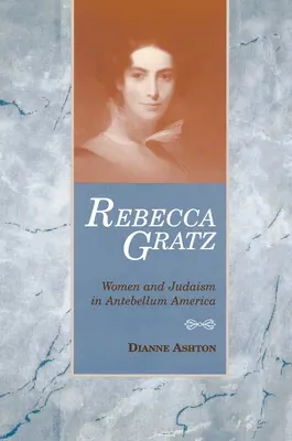 Rebecca Gratz : Les femmes et le judaïsme dans l'Amérique de l'Antebellum - Rebecca Gratz: Women and Judaism in Antebellum America