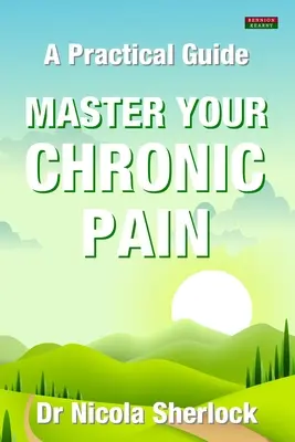 Maîtrisez votre douleur chronique : un guide pratique - Master Your Chronic Pain: A Practical Guide