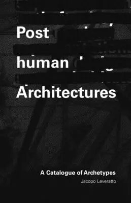 Architecture posthumaine : Un catalogue d'archétypes - Posthuman Architecture: A Catalogue of Archetypes