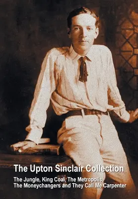 La collection Upton Sinclair, comprenant (intégrale et non abrégée) The Jungle, King Coal, The Metropolis, The Moneychangers et They Call Me Carpenter. - The Upton Sinclair Collection, including (complete and unabridged) The Jungle, King Coal, The Metropolis, The Moneychangers and They Call Me Carpenter