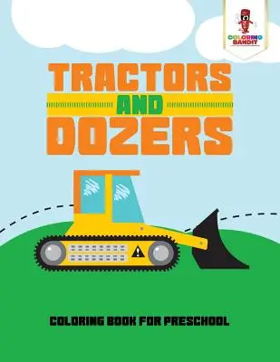 Tracteurs et bulldozers : Livre de coloriage pour les enfants d'âge préscolaire - Tractors and Dozers: Coloring Book for Preschool