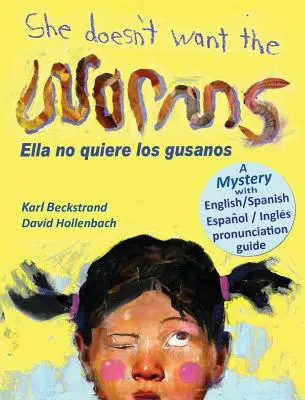 She Doesn't Want the Worms - Ella no quiere los gusanos : Un mystère en anglais et en espagnol - She Doesn't Want the Worms - Ella no quiere los gusanos: A Mystery in English & Spanish