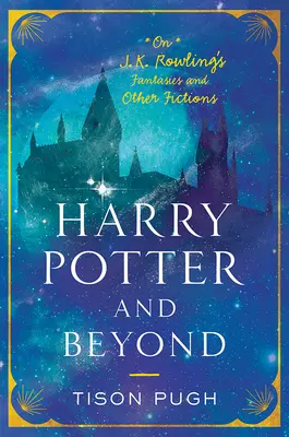 Harry Potter et au-delà : Les fantasmes et autres fictions de J. K. Rowling - Harry Potter and Beyond: On J. K. Rowling's Fantasies and Other Fictions